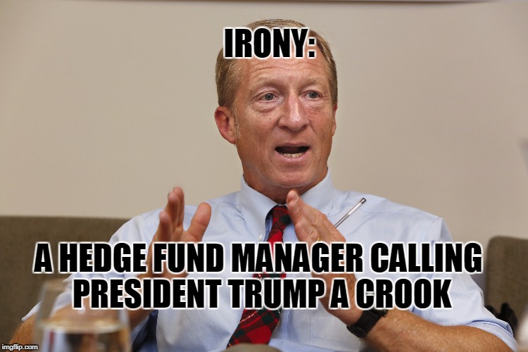 Impeach Steyer | IRONY:; A HEDGE FUND MANAGER CALLING PRESIDENT TRUMP A CROOK | image tagged in impeach trump,hedge funds,billionaire privilege | made w/ Imgflip meme maker