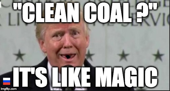 "CLEAN COAL ?"; IT'S LIKE MAGIC | image tagged in memes | made w/ Imgflip meme maker