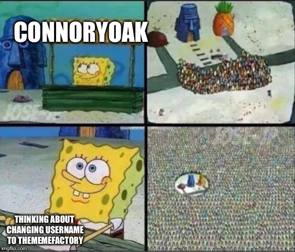 What do you think, my fellow imgflippers? | CONNORYOAK; THINKING ABOUT CHANGING USERNAME TO THEMEMEFACTORY | image tagged in spongebob hype stand,username change,thinking | made w/ Imgflip meme maker