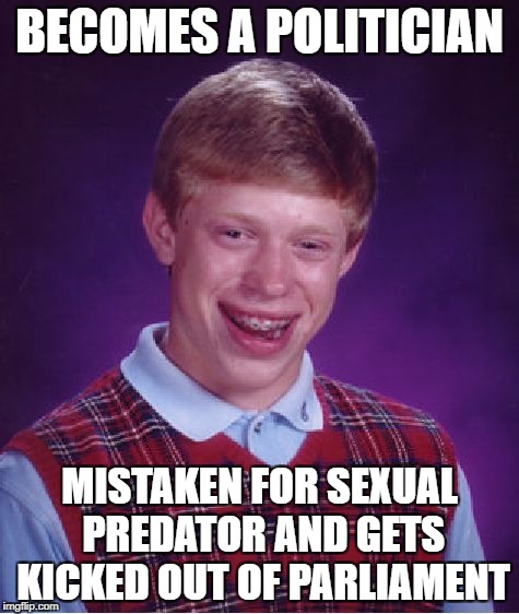 Bad Luck Brian Meme | BECOMES A POLITICIAN MISTAKEN FOR SEXUAL PREDATOR AND GETS KICKED OUT OF PARLIAMENT | image tagged in memes,bad luck brian | made w/ Imgflip meme maker