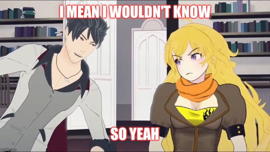 Qrow + Yang | I MEAN I WOULDN'T KNOW SO YEAH | image tagged in qrow  yang | made w/ Imgflip meme maker