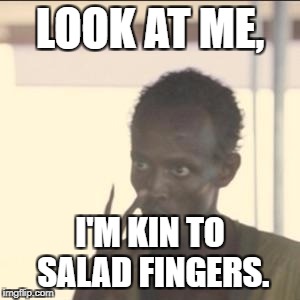 Look At Me Meme | LOOK AT ME, I'M KIN TO SALAD FINGERS. | image tagged in memes,look at me | made w/ Imgflip meme maker