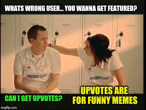 Imgflip Be Like | WHATS WRONG USER... YOU WANNA GET FEATURED? UPVOTES ARE FOR FUNNY MEMES; CAN I GET UPVOTES? | image tagged in sprinkles are for winners | made w/ Imgflip meme maker