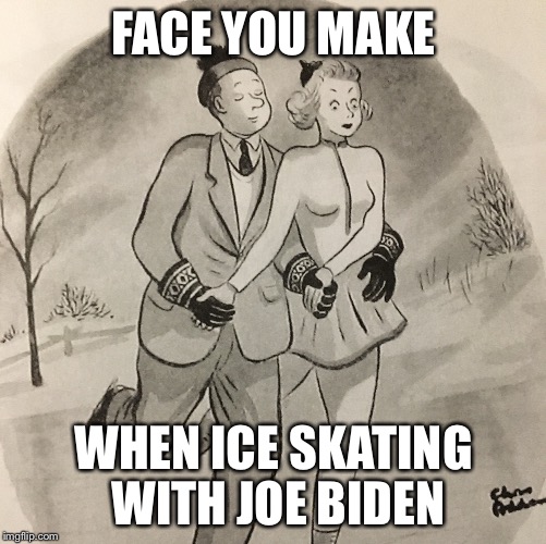 The Face You Make | FACE YOU MAKE; WHEN ICE SKATING WITH JOE BIDEN | image tagged in joe biden,creepy joe biden,charles adams,ice skating,creepy,face you make | made w/ Imgflip meme maker