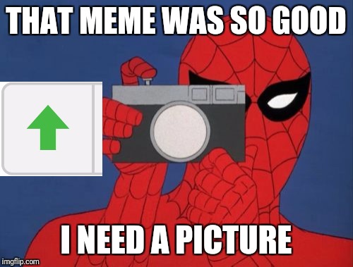Spiderman Camera Upvote for superhero week! Superhero week, a Pipe_Picasso event! | THAT MEME WAS SO GOOD; I NEED A PICTURE | image tagged in memes,spiderman camera,spiderman,superhero week | made w/ Imgflip meme maker