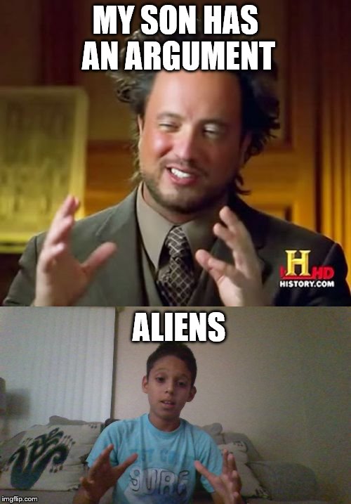 found his son | MY SON HAS AN ARGUMENT; ALIENS | image tagged in ancient aliens | made w/ Imgflip meme maker