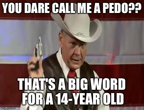 YOU DARE CALL ME A PEDO?? THAT'S A BIG WORD FOR A 14-YEAR OLD | made w/ Imgflip meme maker
