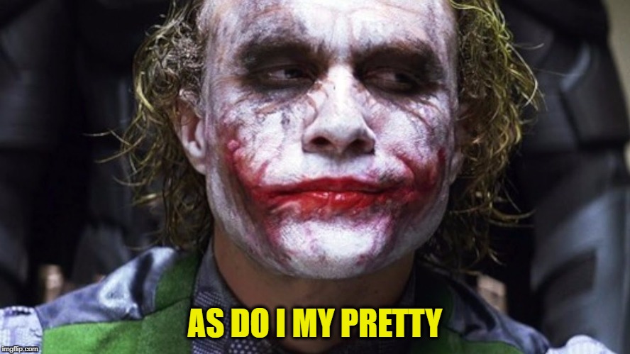 AS DO I MY PRETTY | made w/ Imgflip meme maker