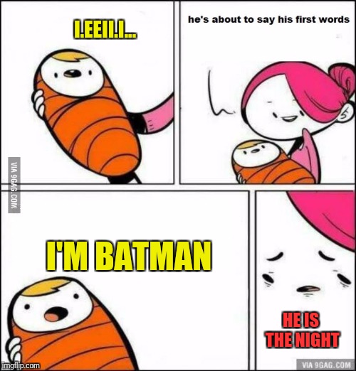 He is About to Say His First Words | I.EEII.I... I'M BATMAN; HE IS THE NIGHT | image tagged in he is about to say his first words | made w/ Imgflip meme maker