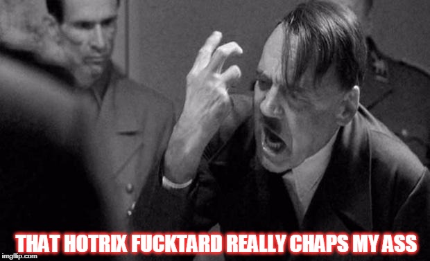 Mad hitler | THAT HOTRIX FUCKTARD REALLY CHAPS MY ASS | image tagged in mad hitler | made w/ Imgflip meme maker