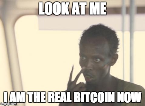 I'm The Captain Now Meme | LOOK AT ME; I AM THE REAL BITCOIN NOW | image tagged in memes,i'm the captain now | made w/ Imgflip meme maker