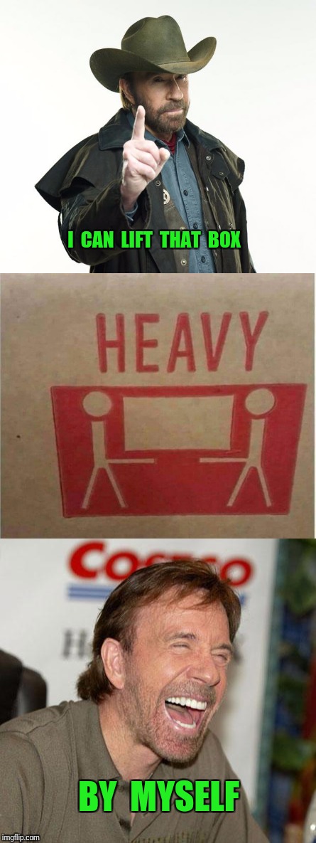 Chuck Norris can lift | I  CAN  LIFT  THAT  BOX; BY  MYSELF | image tagged in chuck norris,funny signs | made w/ Imgflip meme maker