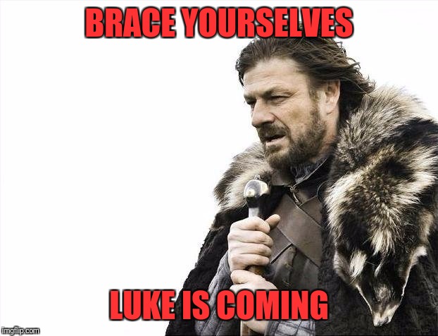 Brace Yourselves X is Coming Meme | BRACE YOURSELVES; LUKE IS COMING | image tagged in memes,brace yourselves x is coming | made w/ Imgflip meme maker