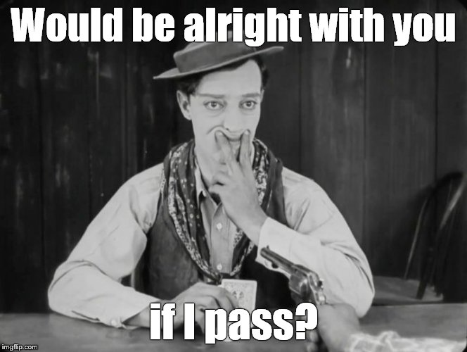 Buster, forced humor | Would be alright with you if I pass? | image tagged in buster forced humor | made w/ Imgflip meme maker