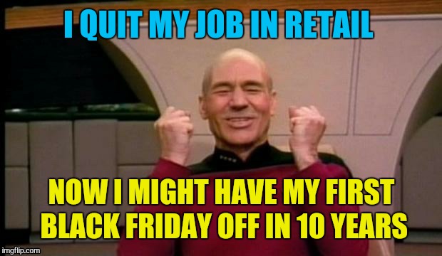 I QUIT MY JOB IN RETAIL NOW I MIGHT HAVE MY FIRST BLACK FRIDAY OFF IN 10 YEARS | made w/ Imgflip meme maker