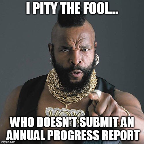 Mr T Pity The Fool Meme | I PITY THE FOOL... WHO DOESN'T SUBMIT AN ANNUAL PROGRESS REPORT | image tagged in memes,mr t pity the fool | made w/ Imgflip meme maker