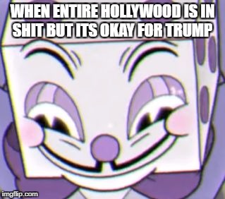 King Dice pedo | WHEN ENTIRE HOLLYWOOD IS IN SHIT BUT ITS OKAY FOR TRUMP | image tagged in king dice pedo | made w/ Imgflip meme maker