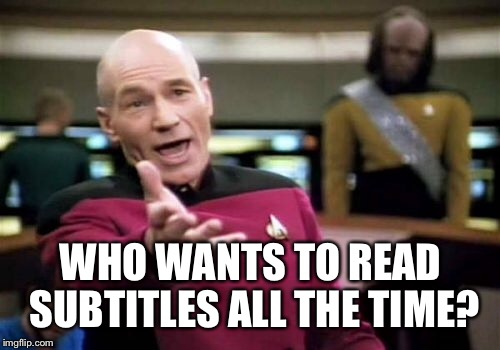 Picard Wtf Meme | WHO WANTS TO READ SUBTITLES ALL THE TIME? | image tagged in memes,picard wtf | made w/ Imgflip meme maker