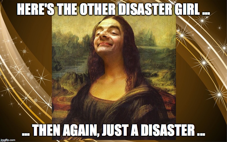 HERE'S THE OTHER DISASTER GIRL ... ... THEN AGAIN, JUST A DISASTER ... | made w/ Imgflip meme maker