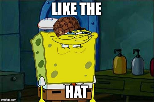 Don't You Squidward Meme | LIKE THE; HAT | image tagged in memes,dont you squidward,scumbag | made w/ Imgflip meme maker
