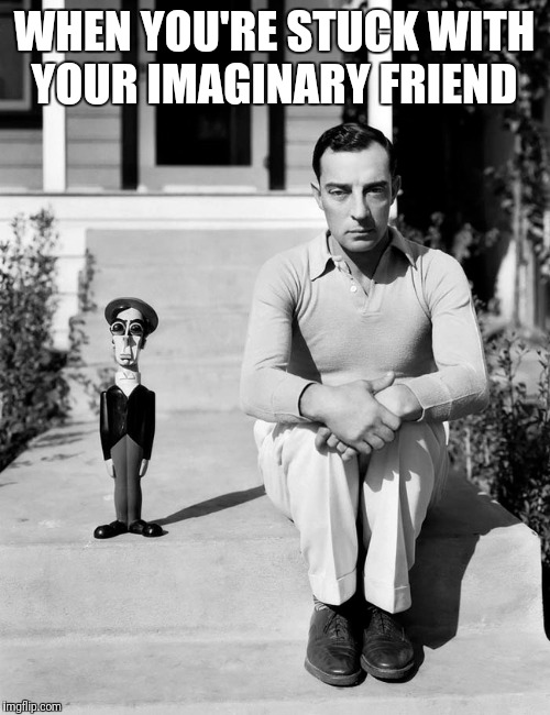 WHEN YOU'RE STUCK WITH YOUR IMAGINARY FRIEND | image tagged in horror | made w/ Imgflip meme maker