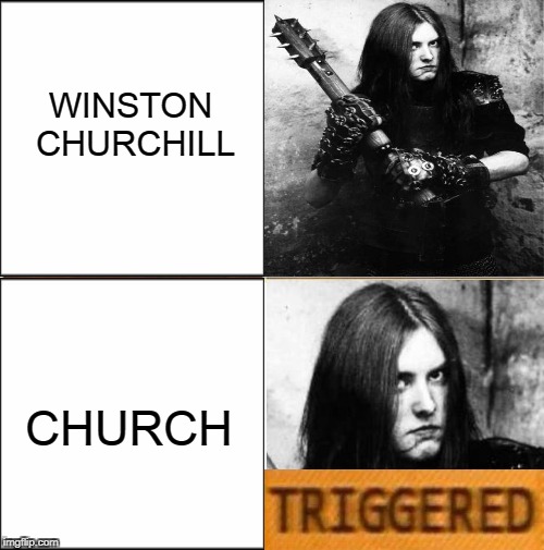 I have no idea how I came up with this meme.I know it's dumb,but I had to use the third submission somehow | WINSTON CHURCHILL; CHURCH | image tagged in memes,winston churchill,church,triggered,powermetalhead,black metal | made w/ Imgflip meme maker