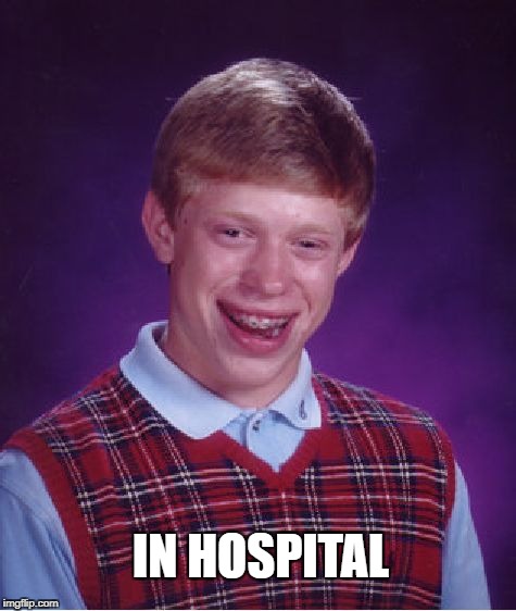 IN HOSPITAL | image tagged in memes,bad luck brian | made w/ Imgflip meme maker