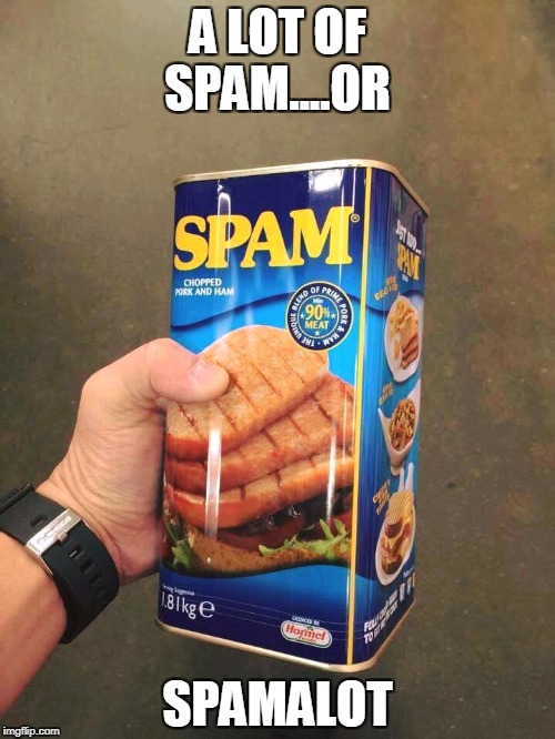 It's a very, very, very, very, very, VERY, very big can of spam. | A LOT OF SPAM....OR; SPAMALOT | image tagged in spam | made w/ Imgflip meme maker