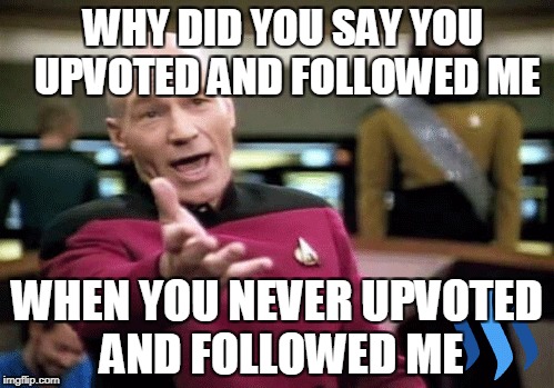 WHY DID YOU SAY YOU UPVOTED AND FOLLOWED ME; WHEN YOU NEVER UPVOTED AND FOLLOWED ME | made w/ Imgflip meme maker