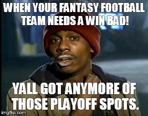 Y'all Got Any More Of That Meme | WHEN YOUR FANTASY FOOTBALL TEAM NEEDS A WIN BAD! YALL GOT ANYMORE OF THOSE PLAYOFF SPOTS. | image tagged in memes,yall got any more of | made w/ Imgflip meme maker