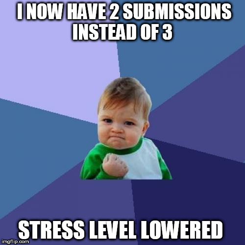 Success Kid Meme | I NOW HAVE 2 SUBMISSIONS INSTEAD OF 3; STRESS LEVEL LOWERED | image tagged in memes,success kid | made w/ Imgflip meme maker