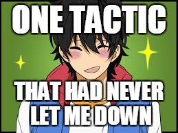 ONE TACTIC THAT HAD NEVER LET ME DOWN | made w/ Imgflip meme maker