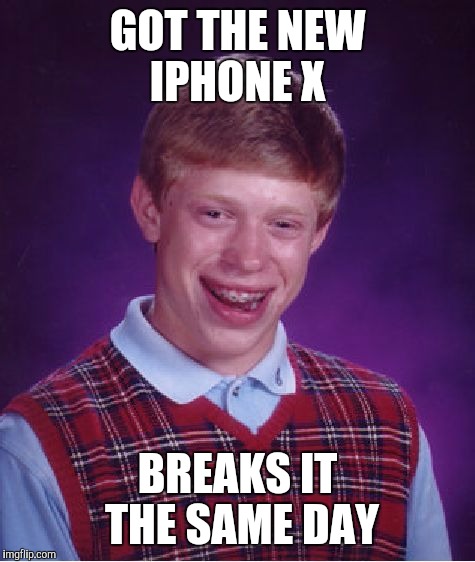 Bad Luck Brian Meme | GOT THE NEW IPHONE X; BREAKS IT THE SAME DAY | image tagged in memes,bad luck brian | made w/ Imgflip meme maker