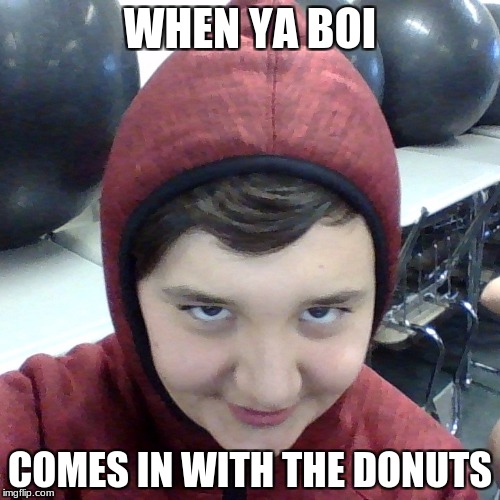 RedBoi: Want Da Donuts | WHEN YA BOI; COMES IN WITH THE DONUTS | image tagged in redboi | made w/ Imgflip meme maker