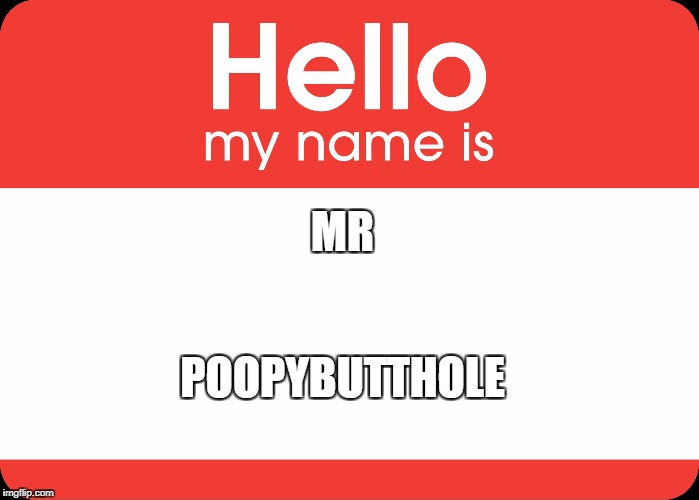 Hello My Name Is | MR; POOPYBUTTHOLE | image tagged in hello my name is | made w/ Imgflip meme maker