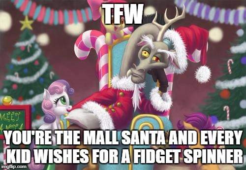 defeated discord | TFW; YOU'RE THE MALL SANTA AND EVERY KID WISHES FOR A FIDGET SPINNER | image tagged in defeated discord | made w/ Imgflip meme maker