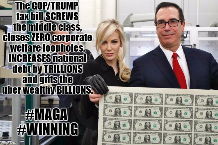 The GOP/TRUMP tax bill SCREWS the middle class, closes ZERO corporate welfare loopholes, INCREASES national debt by TRILLIONS and gifts the uber wealthy BILLIONS. #MAGA #WINNING | image tagged in taxes,let's raise their taxes,impeach trump,democrats,theresistance,drain the swamp | made w/ Imgflip meme maker