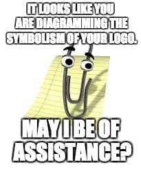 Clippy | IT LOOKS LIKE YOU ARE DIAGRAMMING THE SYMBOLISM OF YOUR LOGO. MAY I BE OF ASSISTANCE? | image tagged in clippy | made w/ Imgflip meme maker