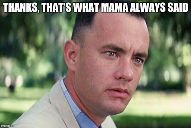 THANKS, THAT'S WHAT MAMA ALWAYS SAID | made w/ Imgflip meme maker