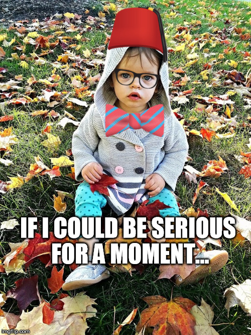 If I could be serious for a moment... | IF I COULD BE SERIOUS FOR A MOMENT... | image tagged in beansie boss,boss baby,serious | made w/ Imgflip meme maker