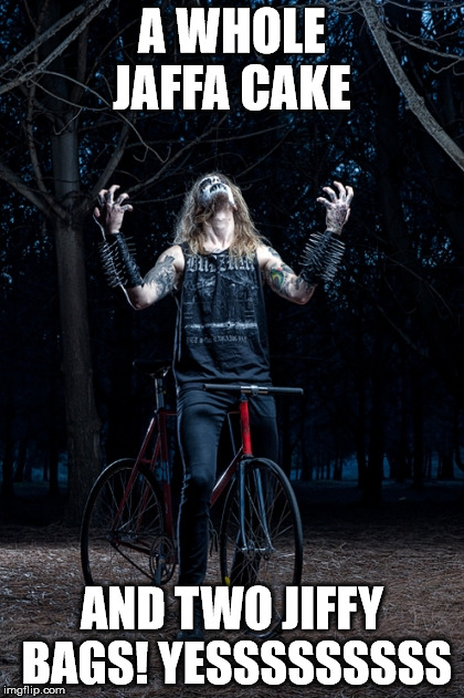 Black Metal biker | A WHOLE JAFFA CAKE; AND TWO JIFFY BAGS! YESSSSSSSSS | image tagged in black metal biker | made w/ Imgflip meme maker