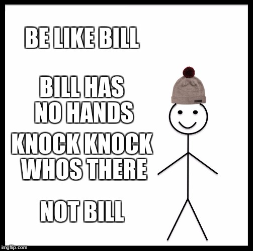 Be Like Bill | BE LIKE BILL; BILL HAS NO HANDS; KNOCK KNOCK WHOS THERE; NOT BILL | image tagged in memes,be like bill | made w/ Imgflip meme maker