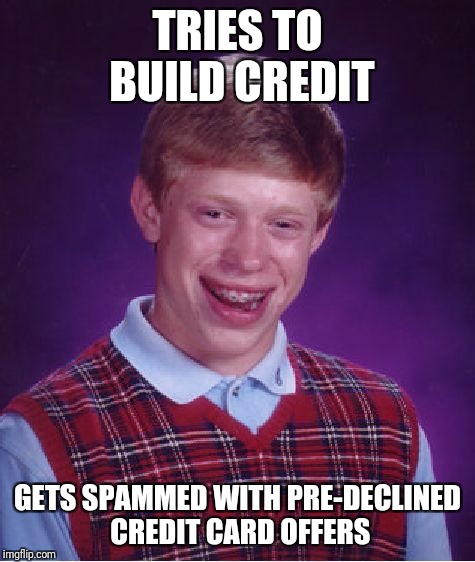 Every time I get a credit card offer in the mail, I return it with a bunch of coupons from the weekly mailer stuffed in it. | TRIES TO BUILD CREDIT; GETS SPAMMED WITH PRE-DECLINED CREDIT CARD OFFERS | image tagged in memes,bad luck brian | made w/ Imgflip meme maker