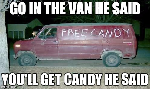 Sketchy van | GO IN THE VAN HE SAID; YOU'LL GET CANDY HE SAID | image tagged in sketchy van | made w/ Imgflip meme maker
