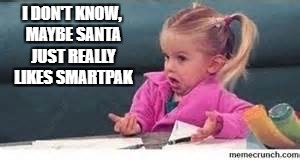 girl shrugging shoulders | I DON'T KNOW, MAYBE SANTA JUST REALLY LIKES SMARTPAK | image tagged in girl shrugging shoulders | made w/ Imgflip meme maker