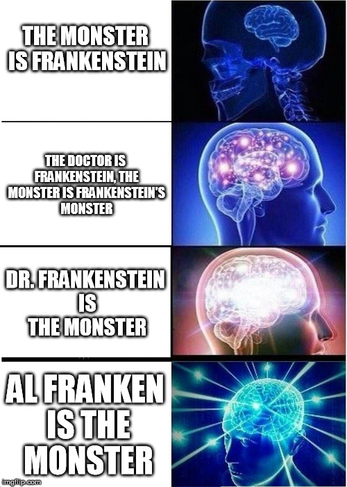 Expanding Brain Meme | THE MONSTER IS FRANKENSTEIN; THE DOCTOR IS FRANKENSTEIN, THE MONSTER IS FRANKENSTEIN'S MONSTER; DR. FRANKENSTEIN IS THE MONSTER; AL FRANKEN IS THE MONSTER | image tagged in memes,expanding brain | made w/ Imgflip meme maker