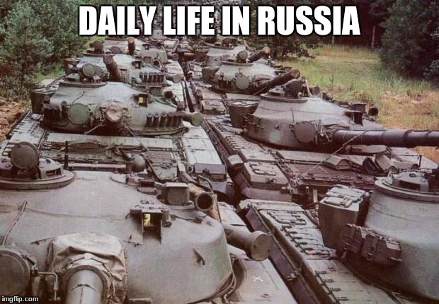 Tanks | DAILY LIFE IN RUSSIA | image tagged in tanks | made w/ Imgflip meme maker