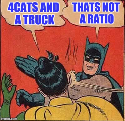 Batman Slapping Robin Meme | 4CATS AND A TRUCK; THATS NOT A RATIO | image tagged in memes,batman slapping robin | made w/ Imgflip meme maker