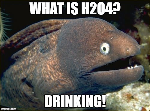 Bad Joke Eel Meme | WHAT IS H2O4? DRINKING! | image tagged in memes,bad joke eel | made w/ Imgflip meme maker