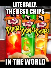 Pingus | LITERALLY, THE BEST CHIPS; IN THE WORLD | image tagged in chips | made w/ Imgflip meme maker
